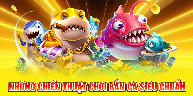 Những chiến thuật chơi bắn cá siêu chuẩn