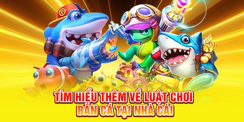 Tìm hiểu thêm về luật chơi bắn cá tại nhà cái