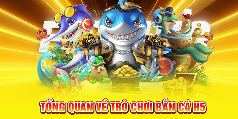 Tổng quan thông tin giới thiệu về trò chơi bắn cá H5